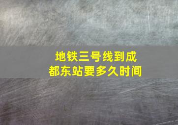 地铁三号线到成都东站要多久时间