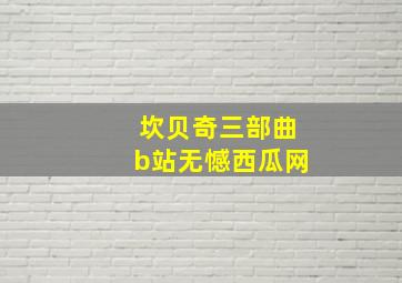 坎贝奇三部曲b站无憾西瓜网