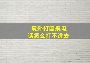 境外打国航电话怎么打不进去