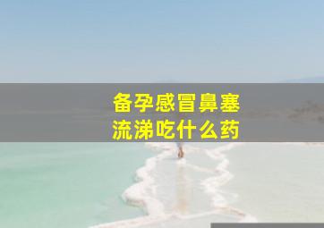 备孕感冒鼻塞流涕吃什么药