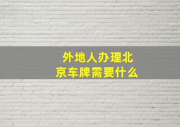 外地人办理北京车牌需要什么