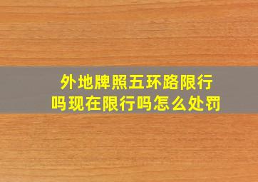 外地牌照五环路限行吗现在限行吗怎么处罚