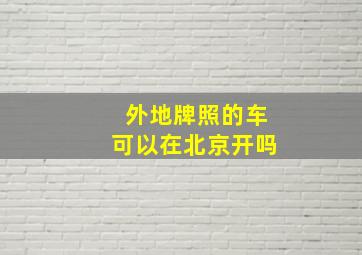 外地牌照的车可以在北京开吗