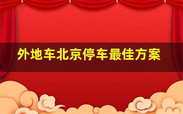 外地车北京停车最佳方案