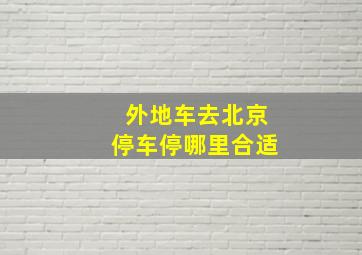 外地车去北京停车停哪里合适