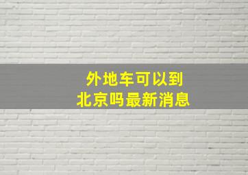 外地车可以到北京吗最新消息