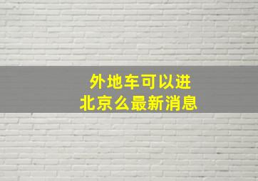 外地车可以进北京么最新消息