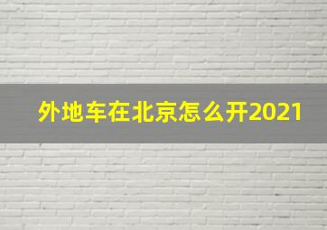 外地车在北京怎么开2021