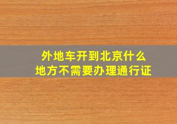 外地车开到北京什么地方不需要办理通行证