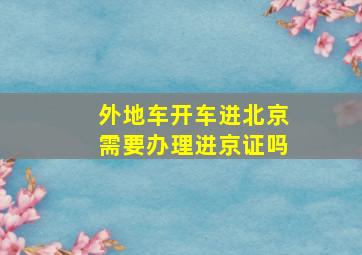 外地车开车进北京需要办理进京证吗