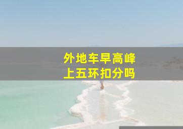 外地车早高峰上五环扣分吗