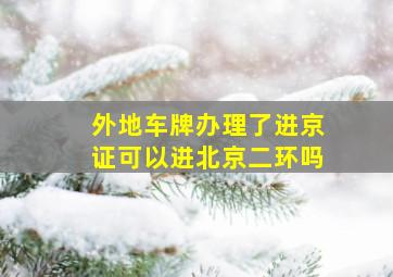 外地车牌办理了进京证可以进北京二环吗