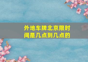 外地车牌北京限时间是几点到几点的