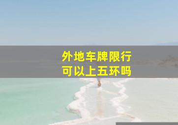 外地车牌限行可以上五环吗