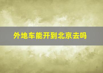 外地车能开到北京去吗