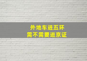 外地车进五环需不需要进京证