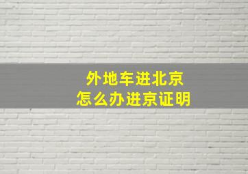 外地车进北京怎么办进京证明