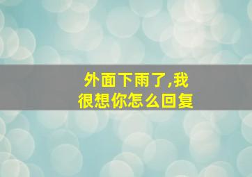 外面下雨了,我很想你怎么回复