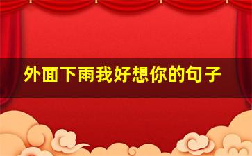 外面下雨我好想你的句子