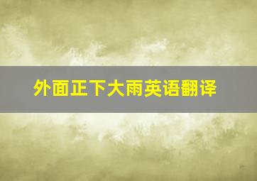 外面正下大雨英语翻译