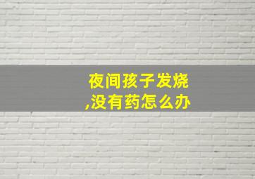 夜间孩子发烧,没有药怎么办