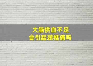 大脑供血不足会引起颈椎痛吗