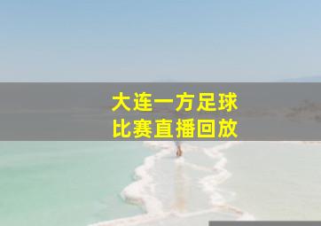 大连一方足球比赛直播回放