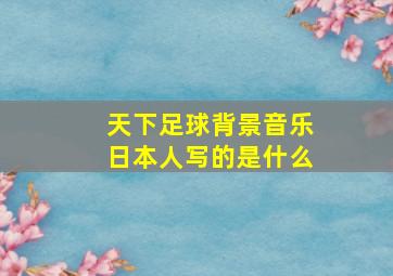 天下足球背景音乐日本人写的是什么