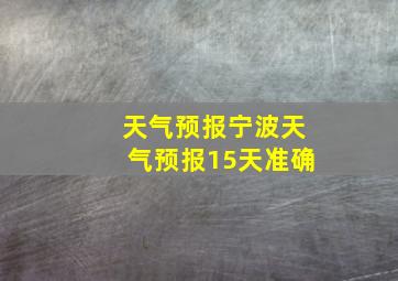 天气预报宁波天气预报15天准确