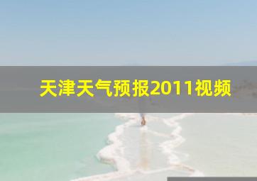 天津天气预报2011视频