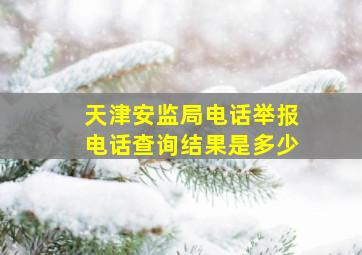 天津安监局电话举报电话查询结果是多少