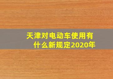 天津对电动车使用有什么新规定2020年