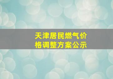 天津居民燃气价格调整方案公示