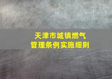 天津市城镇燃气管理条例实施细则