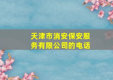 天津市消安保安服务有限公司的电话