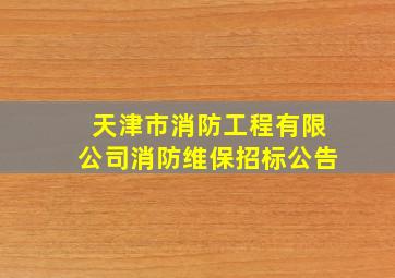 天津市消防工程有限公司消防维保招标公告