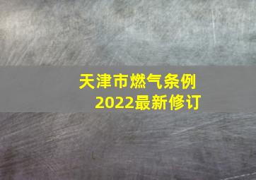 天津市燃气条例2022最新修订