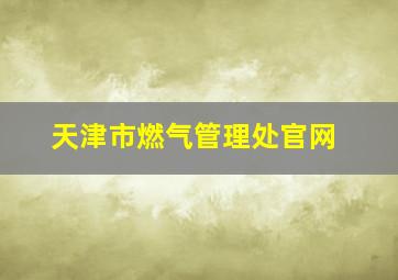 天津市燃气管理处官网