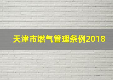 天津市燃气管理条例2018