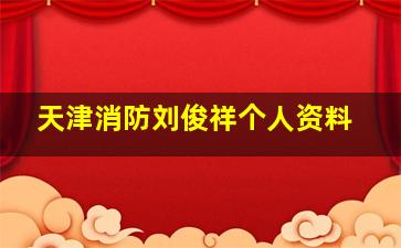 天津消防刘俊祥个人资料