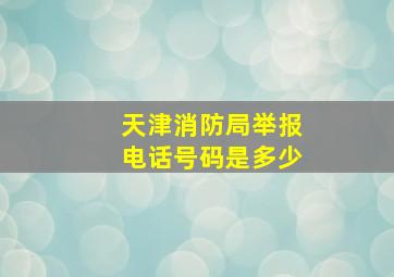 天津消防局举报电话号码是多少