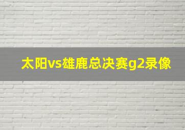 太阳vs雄鹿总决赛g2录像