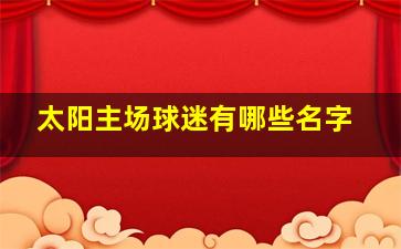 太阳主场球迷有哪些名字