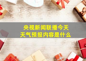 央视新闻联播今天天气预报内容是什么