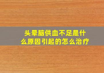 头晕脑供血不足是什么原因引起的怎么治疗