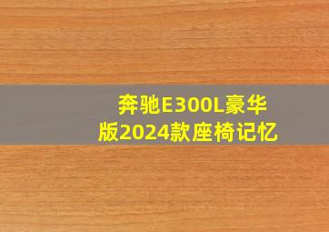 奔驰E300L豪华版2024款座椅记忆