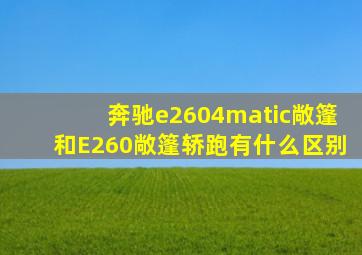 奔驰e2604matic敞篷和E260敞篷轿跑有什么区别