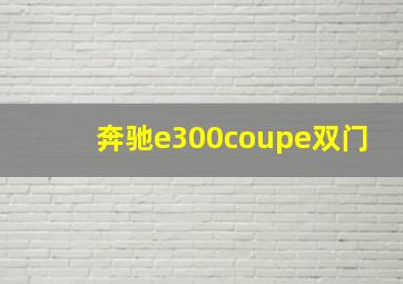 奔驰e300coupe双门