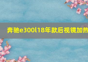 奔驰e300l18年款后视镜加热