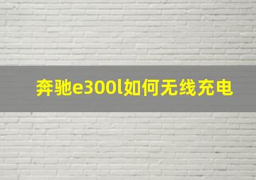 奔驰e300l如何无线充电